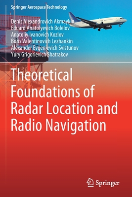 Theoretical Foundations of Radar Location and Radio Navigation - Akmaykin, Denis Alexandrovich, and Bolelov, Eduard Anatolyevich, and Kozlov, Anatoliy Ivanovich