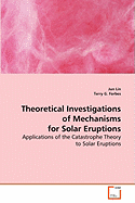 Theoretical Investigations of Mechanisms for Solar Eruptions