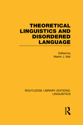 Theoretical Linguistics and Disordered Language (RLE Linguistics B: Grammar) - Ball, Martin J (Editor)