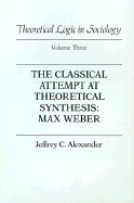 Theoretical Logic in Sociology: Vol. 3. the Classical Attempt at Theoretical Synthesis: Max Weber.