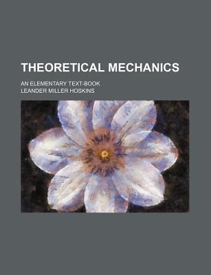 Theoretical Mechanics: An Elementary Text-Book - Hoskins, Leander Miller