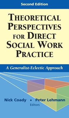 Theoretical Perspectives for Direct Social Work Practice: A Generalist-Eclectic Approach - Coady, Nick, PhD (Editor), and Lehmann, Peter, PhD, Lcsw (Editor)