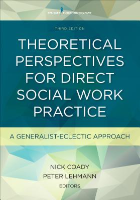 Theoretical Perspectives for Direct Social Work Practice: A Generalist-Eclectic Approach - Coady, Nick (Editor), and Lehmann, Peter (Editor)