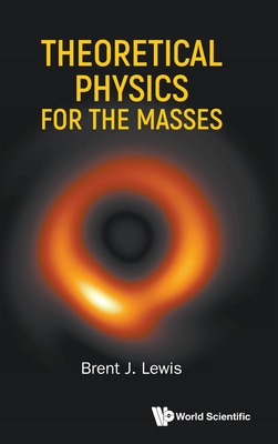 Theoretical Physics for the Masses - Lewis, Brent J