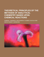 Theoretical Principles of the Methods of Analytical Chemistry Based Upon Chemical Reactions