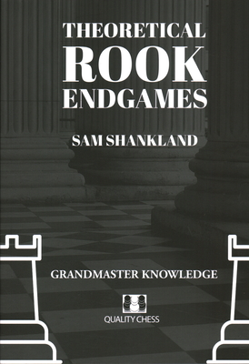 Theoretical Rook Endgames: Grandmaster Knowledge - Shankland, Sam