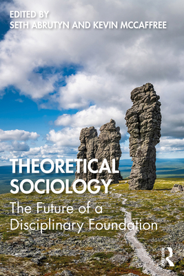Theoretical Sociology: The Future of a Disciplinary Foundation - Abrutyn, Seth (Editor), and McCaffree, Kevin (Editor)