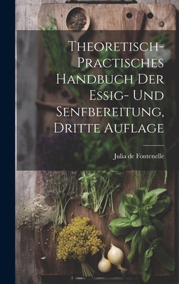 Theoretisch- Practisches Handbuch Der Essig- Und Senfbereitung, Dritte Auflage - Julia de Fontenelle (Jean-S?bastien-Eug (Creator)