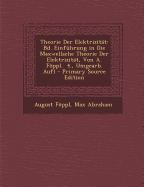 Theorie Der Elektrizit?t: Bd. Einf?hrung in Die Maxwellsche Theorie Der Elektrizit?t, Von A. Fppl. 4., Umgearb. Aufl