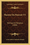 Theorie Du Pouvoir V1: Politique Et Religieux (1880)