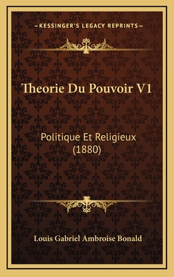 Theorie Du Pouvoir V1: Politique Et Religieux (1880) - Bonald, Louis Gabriel Ambroise