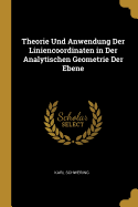 Theorie Und Anwendung Der Liniencoordinaten in Der Analytischen Geometrie Der Ebene