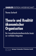 Theorie Und Realitat Okonomischer Organisation: Der Transaktionskostentheoretische Ansatz Zur Vertikalen Integration