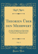 Theorien ?ber Den Mehrwert, Vol. 3: Aus Dem Nachgelassenen Manuskript "zur Kritik Der Politischen ?konomie"; Von Ricardo Zur Vulg?rkonomie (Classic Reprint)