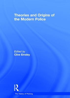 Theories and Origins of the Modern Police - Emsley, Clive (Editor)