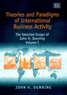 Theories and Paradigms of International Business Activity: The Selected Essays of John H. Dunning, Volume I