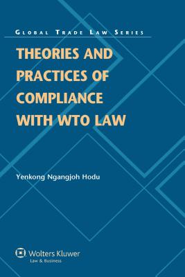 Theories and Practices of Compliance with Wto Law - Hodu, Yenkong Ngangjoh