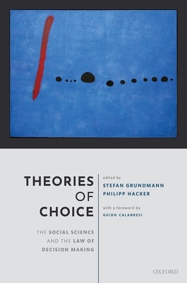 Theories of Choice: The Social Science and the Law of Decision Making - Grundmann, Stefan (Editor), and Hacker, Philipp (Editor)