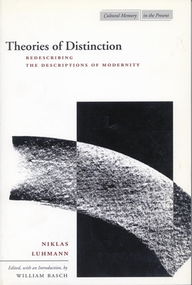 Theories of Distinction: Redescribing the Descriptions of Modernity - Luhmann, Niklas, Professor, and Rasch, William (Editor)