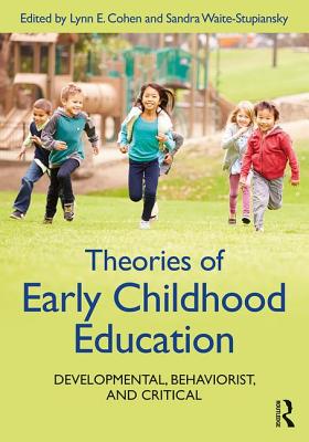 Theories of Early Childhood Education: Developmental, Behaviorist, and Critical - Cohen, Lynn E. (Editor), and Waite-Stupiansky, Sandra (Editor)
