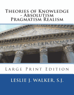 Theories of Knowledge - Absolutism Pragmatism Realism: Large Print Edition