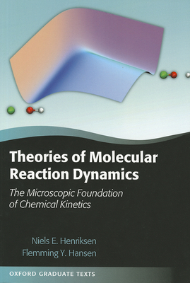 Theories of Molecular Reaction Dynamics: The Microscopic Foundation of Chemical Kinetics - Henriksen, Niels E., and Hansen, Flemming Y.