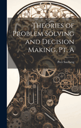 Theories of Problem Solving and Decision Making. Pt. A