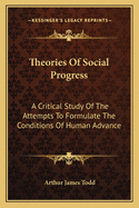 Theories of Social Progress: A Critical Study of the Attempts to Formulate the Conditions of Human Advance