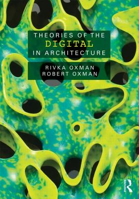 Theories of the Digital in Architecture - Oxman, Rivka (Editor), and Oxman, Robert (Editor)