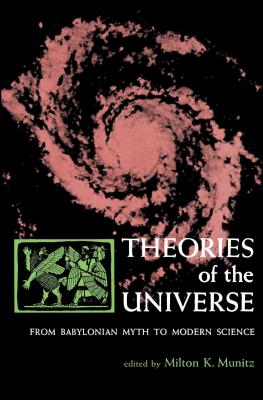 Theories of the Universe: From Babylonian Myth to Modern Science - Munitz, Milton K