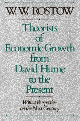 Theorists of Economic Growth from David Hume to the Present: With a Perspective on the Next Century - Rostow, W W, PH.D.