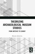 Theorizing Archaeological Museum Studies: From Artefact to Exhibit