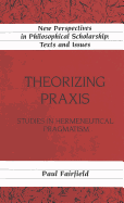 Theorizing Praxis: Studies in Hermeneutical Pragmatism