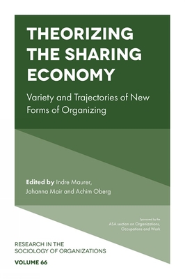 Theorizing the Sharing Economy: Variety and Trajectories of New Forms of Organizing - Maurer, Indre (Editor), and Mair, Johanna (Editor), and Oberg, Achim (Editor)