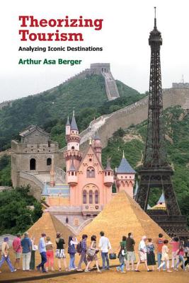 Theorizing Tourism: Analyzing Iconic Destinations - Berger, Arthur Asa