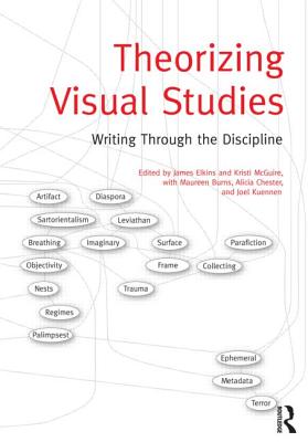 Theorizing Visual Studies: Writing Through the Discipline - Elkins, James (Editor), and McGuire, Kristi (Editor), and Burns, Maureen (Editor)