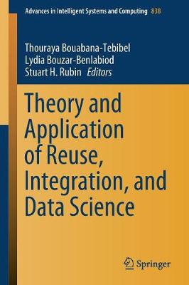 Theory and Application of Reuse, Integration, and Data Science - Bouabana-Tebibel, Thouraya (Editor), and Bouzar-Benlabiod, Lydia (Editor), and Rubin, Stuart H (Editor)