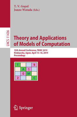 Theory and Applications of Models of Computation: 15th Annual Conference, TAMC 2019, Kitakyushu, Japan, April 13-16, 2019, Proceedings - Gopal, T.V. (Editor), and Watada, Junzo (Editor)