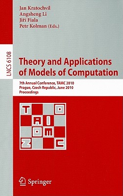 Theory and Applications of Models of Computation: 7th Annual Conference, TAMC 2010 Prague, Czech Republic, June 7-11, 2010 Proceedings - Kratochvil, Jan (Editor), and Li, Angsheng (Editor), and Fiala, Jiri (Editor)