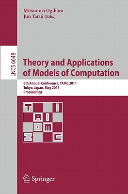 Theory and Applications of Models of Computation: 8th Annual Conference, TAMC 2011, Tokyo, Japan, May 23-25, 2011, Proceedings - Ogihara, Mitsunori (Editor), and Tarui, Jun (Editor)