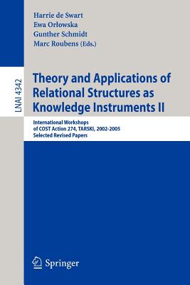 Theory and Applications of Relational Structures as Knowledge Instruments II: International Workshops of Cost Action 274, Tarski, 2002-2005, Selected Revised Papers - Swart, Harrie De (Editor), and Orlowska, Ewa (Editor), and Schmidt, Gunther (Editor)