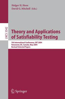 Theory and Applications of Satisfiability Testing: 7th International Conference, SAT 2004, Vancouver, Bc, Canada, May 10-13, 2004, Revised Selected Papers - Hoos, Holger H (Editor), and Mitchell, David G (Editor)