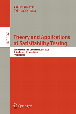 Theory and Applications of Satisfiability Testing: 8th International Conference, SAT 2005, St Andrews, Scotland, June 19-23, 2005, Proceedings - Bacchus, Fahiem (Editor), and Walsh, Toby (Editor)