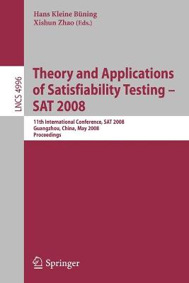 Theory and Applications of Satisfiability Testing - SAT 2008: 11th International Conference, SAT 2008, Guangzhou, China, May 12-15, 2008, Proceedings - Kleine Bning, Hans (Editor), and Zhao, Xishun (Editor)