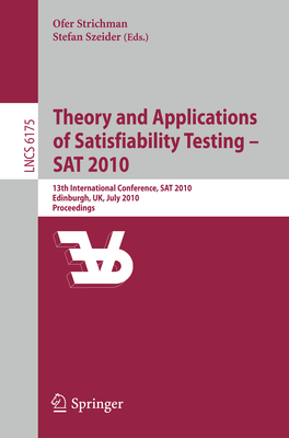 Theory and Applications of Satisfiability Testing - SAT 2010: 13th International Conference, SAT 2010, Edinburgh, Uk, July 11-14, 2010, Proceedings - Strichman, Ofer (Editor), and Szeider, Stefan (Editor)