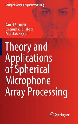 Theory and Applications of Spherical Microphone Array Processing - Jarrett, Daniel P., and Habets, Emanul A.P., and Naylor, Patrick A.