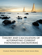 Theory and Calculation of Alternating Current Phenomena [Microform]