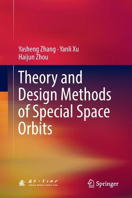 Theory and Design Methods of Special Space Orbits - Zhang, Yasheng, and Xu, Yanli, and Zhou, Haijun