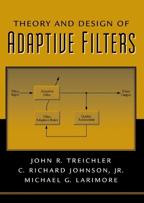 Theory and Design of Adaptive Filters - Larimore, Michael G., and Johnson, C. Richard, Jr., and Treichler, John R.