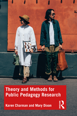 Theory and Methods for Public Pedagogy Research - Charman, Karen, and Dixon, Mary